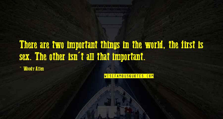 Important Things First Quotes By Woody Allen: There are two important things in the world,