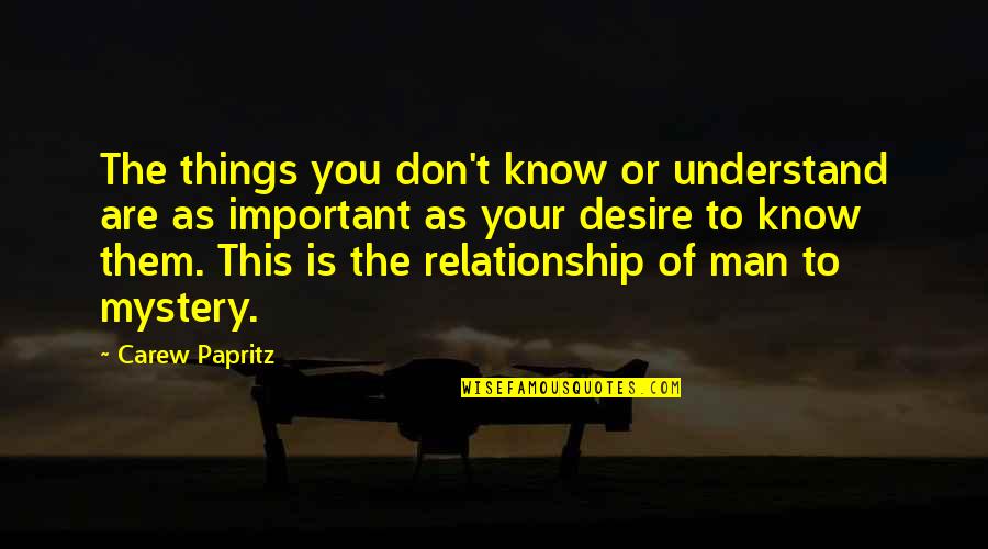 Important Things In A Relationship Quotes By Carew Papritz: The things you don't know or understand are