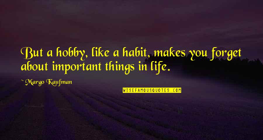 Important Things In Life Quotes By Margo Kaufman: But a hobby, like a habit, makes you