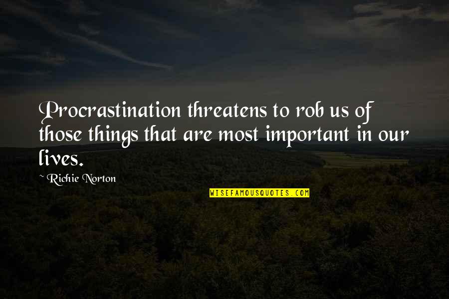 Important Things In Life Quotes By Richie Norton: Procrastination threatens to rob us of those things Important Things In Life Quotes By Richie Norton: Procrastination threatens to rob us of those things