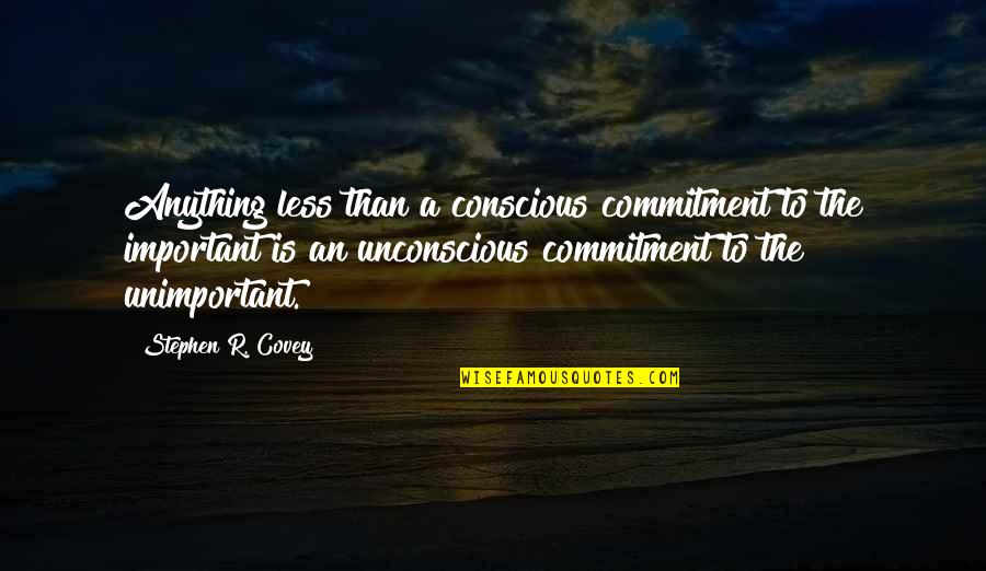 Important Things In Life Quotes By Stephen R. Covey: Anything less than a conscious commitment to the