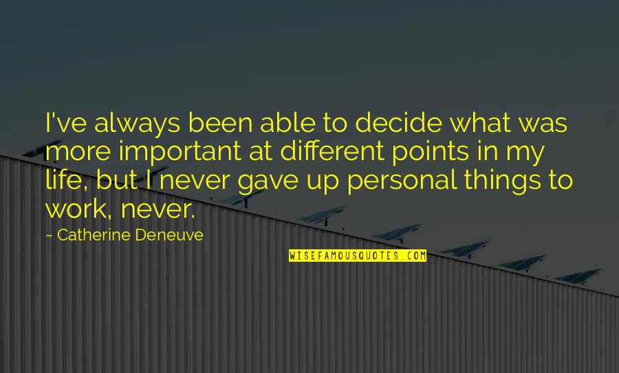 Important Things In My Life Quotes By Catherine Deneuve: I've always been able to decide what was