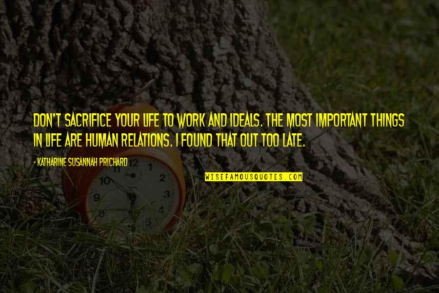 Important Things In My Life Quotes By Katharine Susannah Prichard: Don't sacrifice your life to work and ideals.