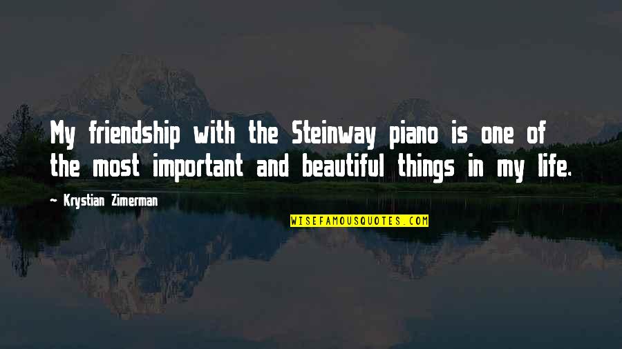 Important Things In My Life Quotes By Krystian Zimerman: My friendship with the Steinway piano is one