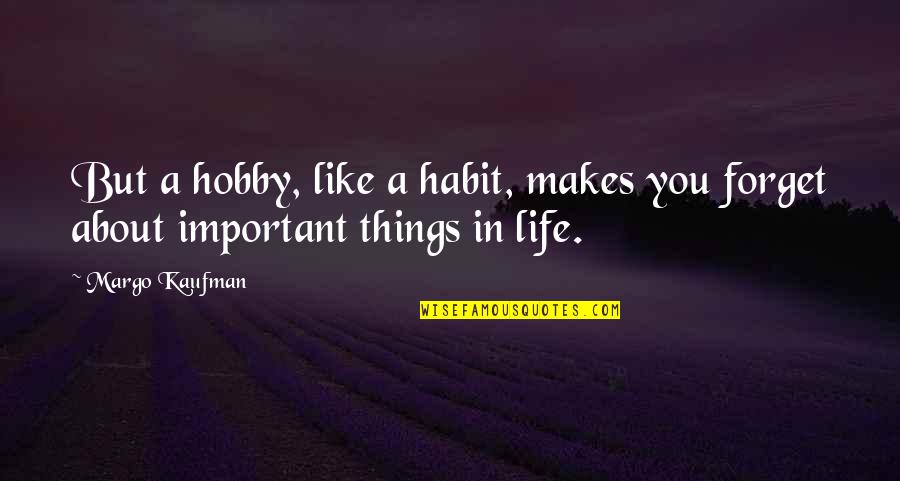 Important Things In My Life Quotes By Margo Kaufman: But a hobby, like a habit, makes you