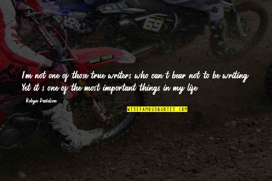 Important Things In My Life Quotes By Robyn Davidson: I'm not one of those true writers who