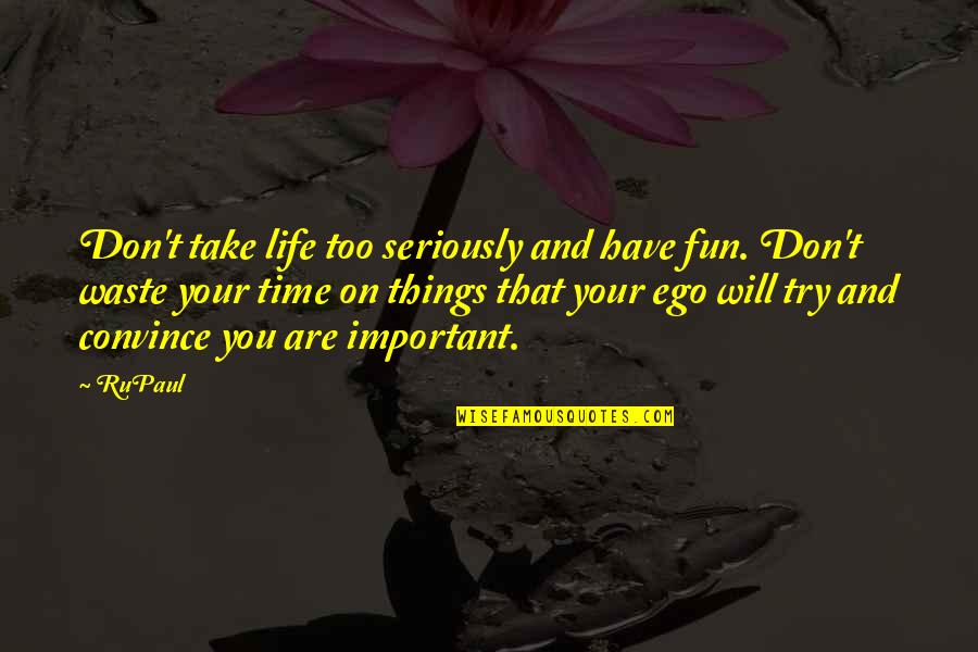 Important Things In My Life Quotes By RuPaul: Don't take life too seriously and have fun.