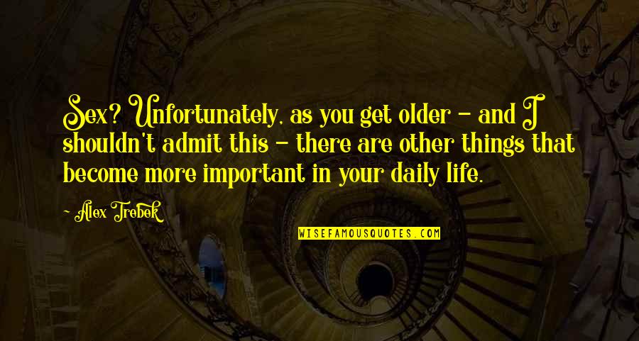 Important Things In Your Life Quotes By Alex Trebek: Sex? Unfortunately, as you get older - and