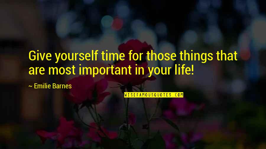 Important Things In Your Life Quotes By Emilie Barnes: Give yourself time for those things that are