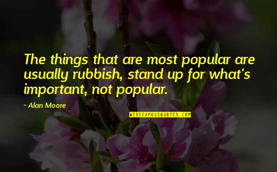 Important Things Quotes By Alan Moore: The things that are most popular are usually