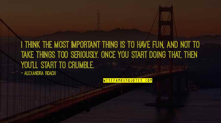 Important Things To You Quotes By Alexandra Roach: I think the most important thing is to