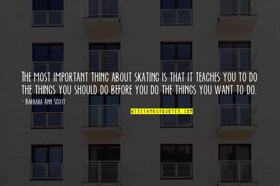 Important Things To You Quotes By Barbara Ann Scott: The most important thing about skating is that
