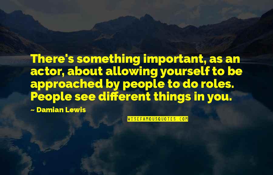 Important Things To You Quotes By Damian Lewis: There's something important, as an actor, about allowing