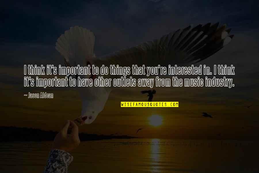 Important Things To You Quotes By Jason Aldean: I think it's important to do things that