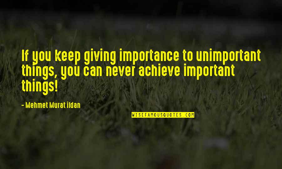 Important Things To You Quotes By Mehmet Murat Ildan: If you keep giving importance to unimportant things,