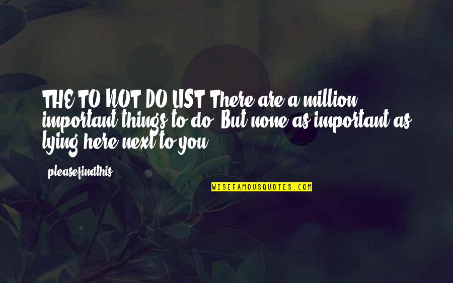 Important Things To You Quotes By Pleasefindthis: THE TO NOT DO LIST There are a