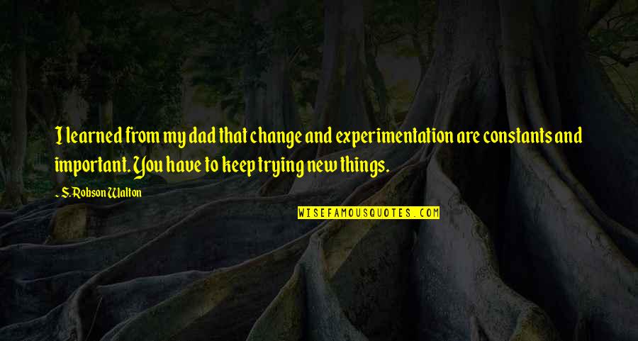 Important Things To You Quotes By S. Robson Walton: I learned from my dad that change and
