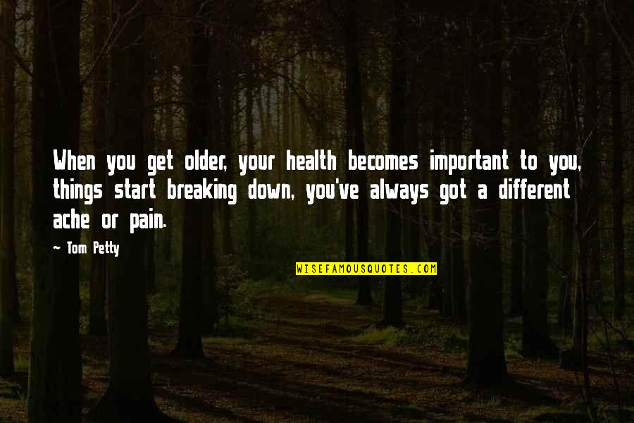 Important Things To You Quotes By Tom Petty: When you get older, your health becomes important