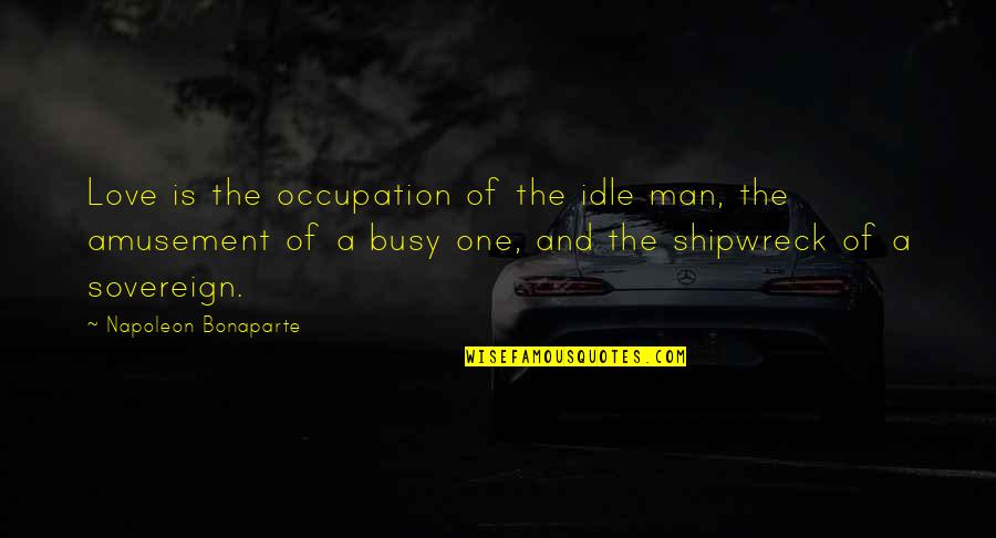 Important Tkam Quotes By Napoleon Bonaparte: Love is the occupation of the idle man,