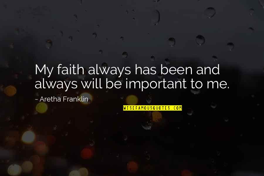 Important To Me Quotes By Aretha Franklin: My faith always has been and always will