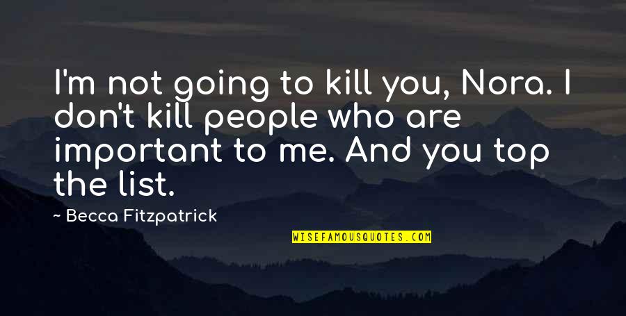 Important To Me Quotes By Becca Fitzpatrick: I'm not going to kill you, Nora. I