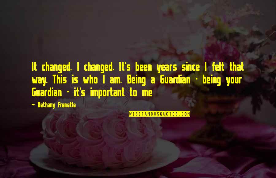 Important To Me Quotes By Bethany Frenette: It changed. I changed. It's been years since