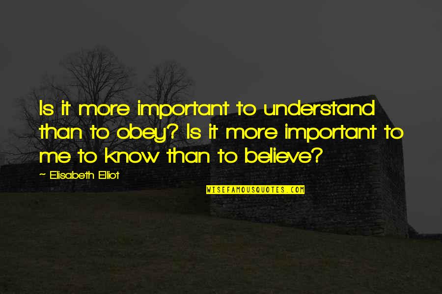 Important To Me Quotes By Elisabeth Elliot: Is it more important to understand than to