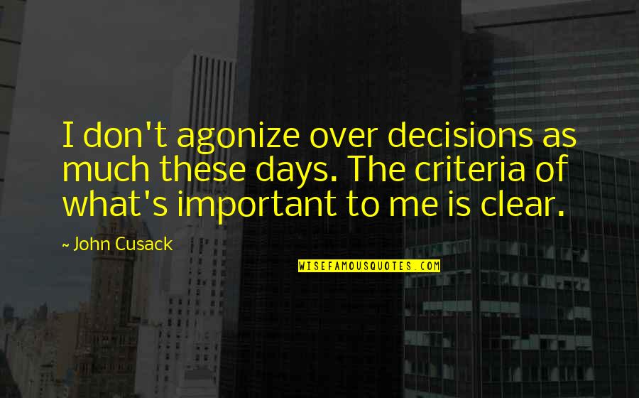 Important To Me Quotes By John Cusack: I don't agonize over decisions as much these