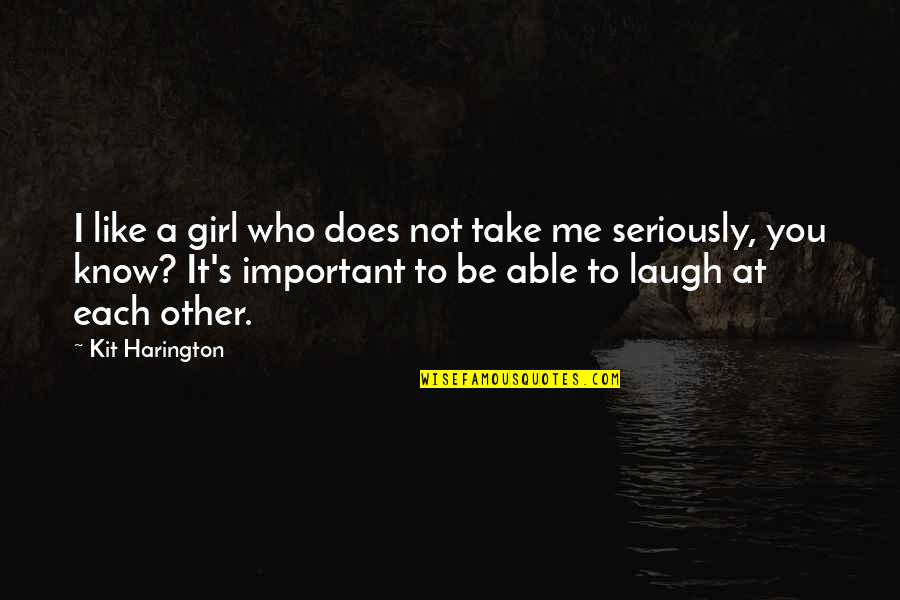 Important To Me Quotes By Kit Harington: I like a girl who does not take