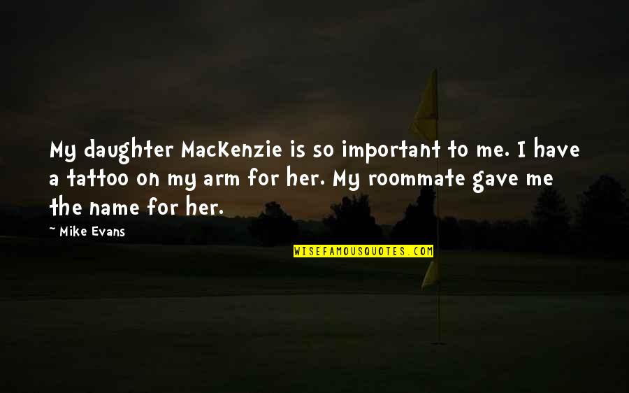 Important To Me Quotes By Mike Evans: My daughter MacKenzie is so important to me.