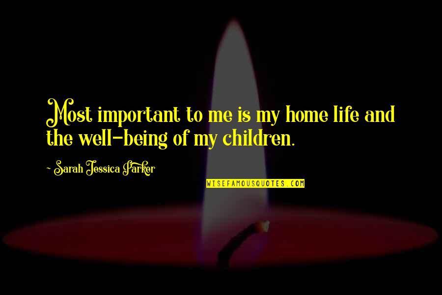Important To Me Quotes By Sarah Jessica Parker: Most important to me is my home life
