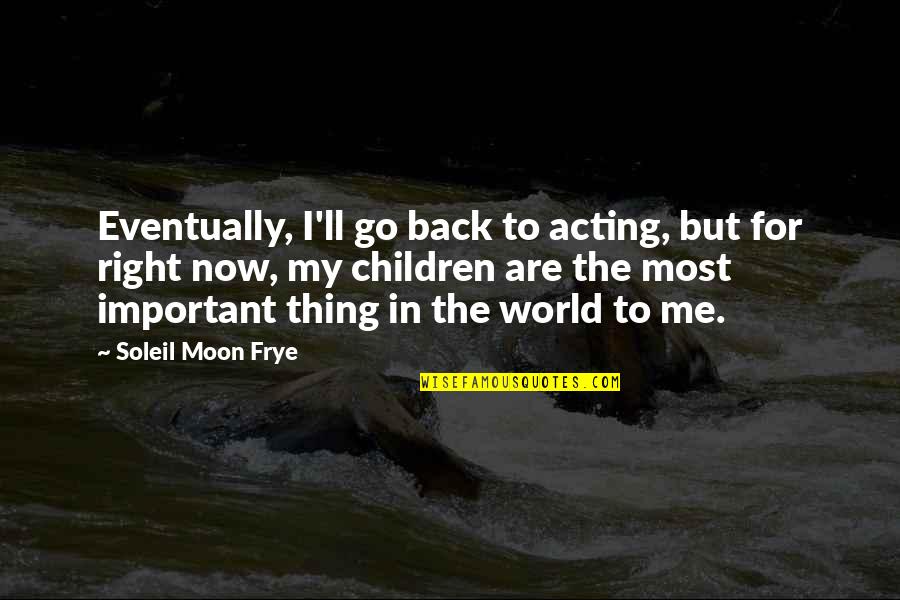 Important To Me Quotes By Soleil Moon Frye: Eventually, I'll go back to acting, but for