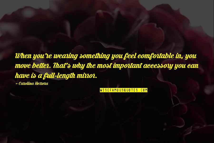 Important To Move Quotes By Carolina Herrera: When you're wearing something you feel comfortable in,