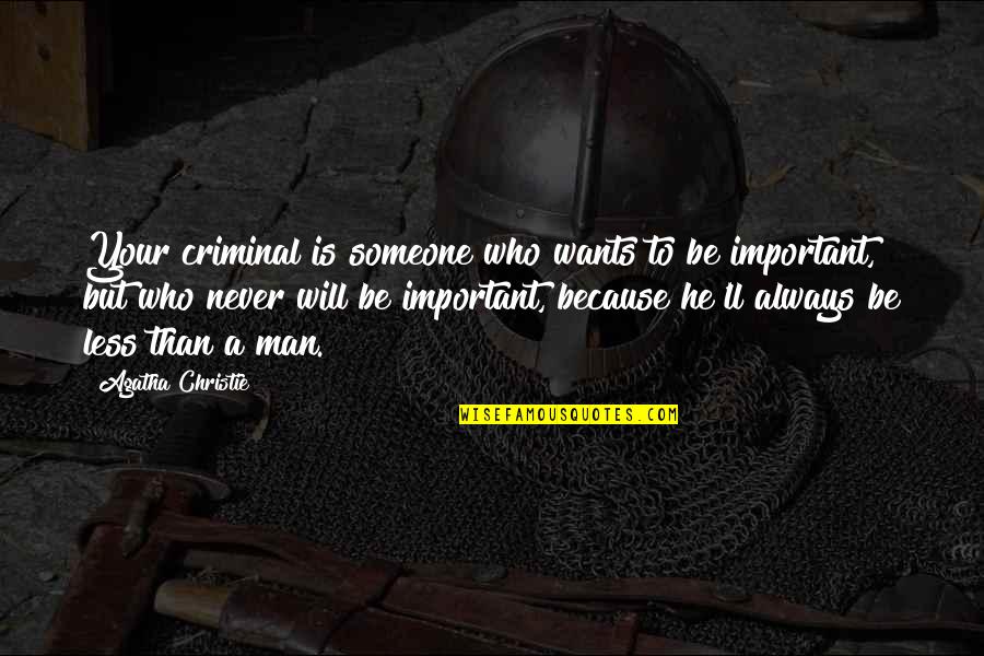 Important To Someone Quotes By Agatha Christie: Your criminal is someone who wants to be