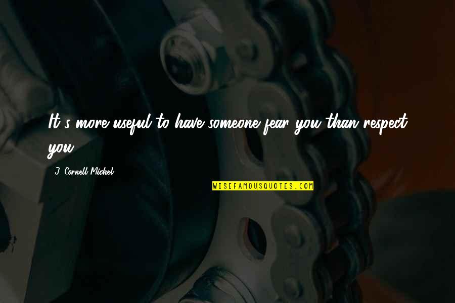 Important To Someone Quotes By J. Cornell Michel: It's more useful to have someone fear you