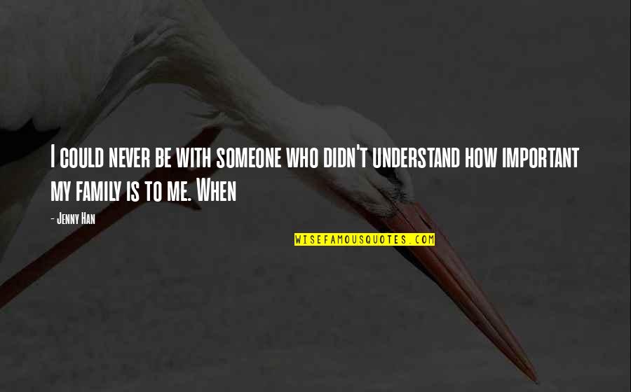 Important To Someone Quotes By Jenny Han: I could never be with someone who didn't