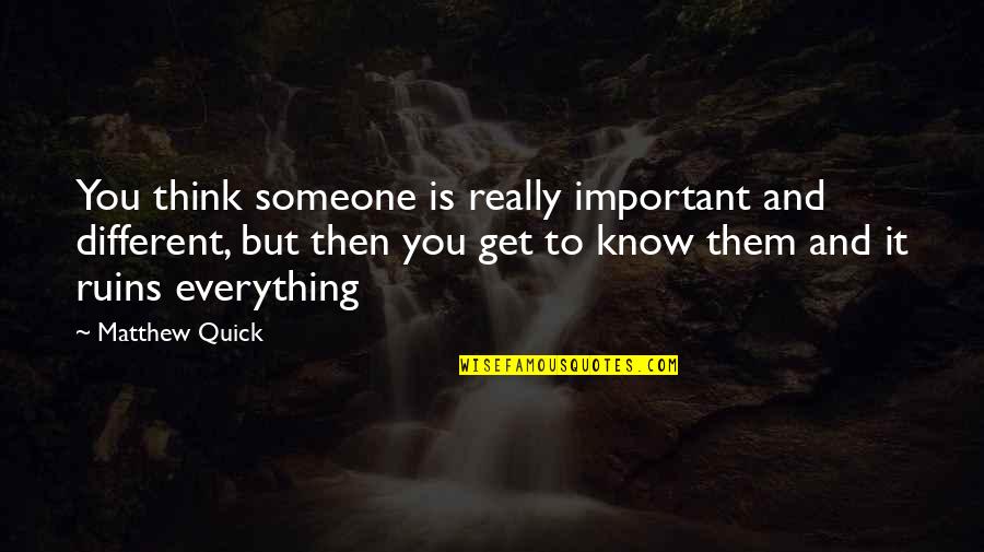 Important To Someone Quotes By Matthew Quick: You think someone is really important and different,