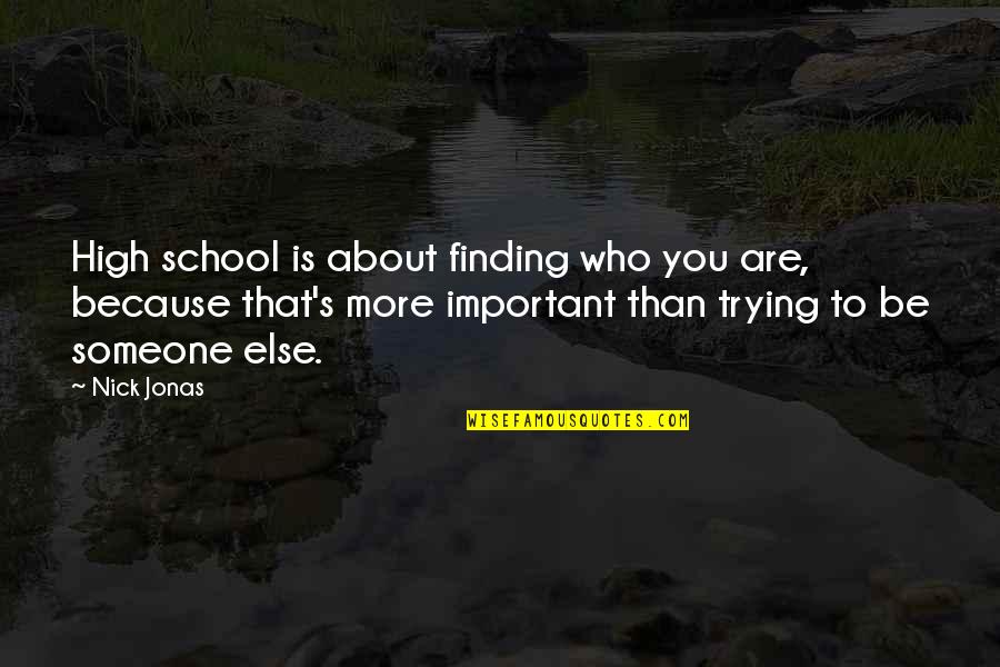 Important To Someone Quotes By Nick Jonas: High school is about finding who you are,