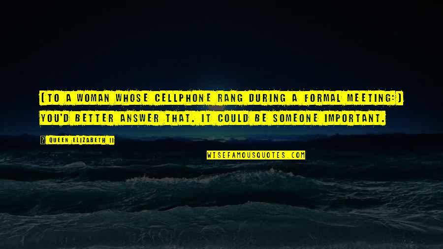 Important To Someone Quotes By Queen Elizabeth II: [To a woman whose cellphone rang during a