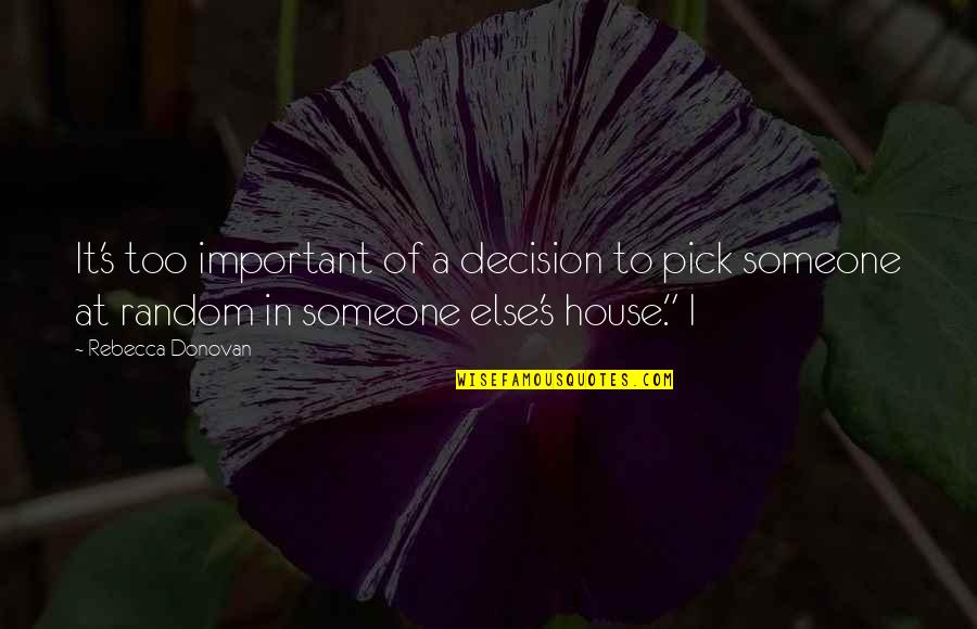 Important To Someone Quotes By Rebecca Donovan: It's too important of a decision to pick