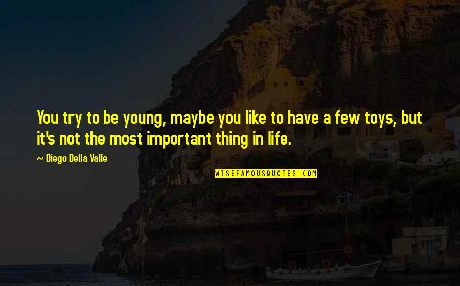 Important To You Quotes By Diego Della Valle: You try to be young, maybe you like