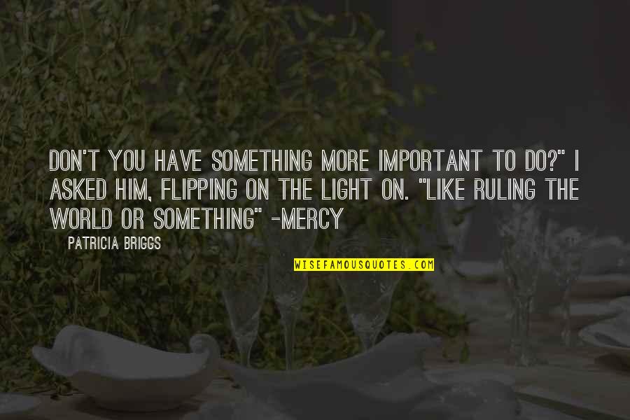 Important To You Quotes By Patricia Briggs: Don't you have something more important to do?"