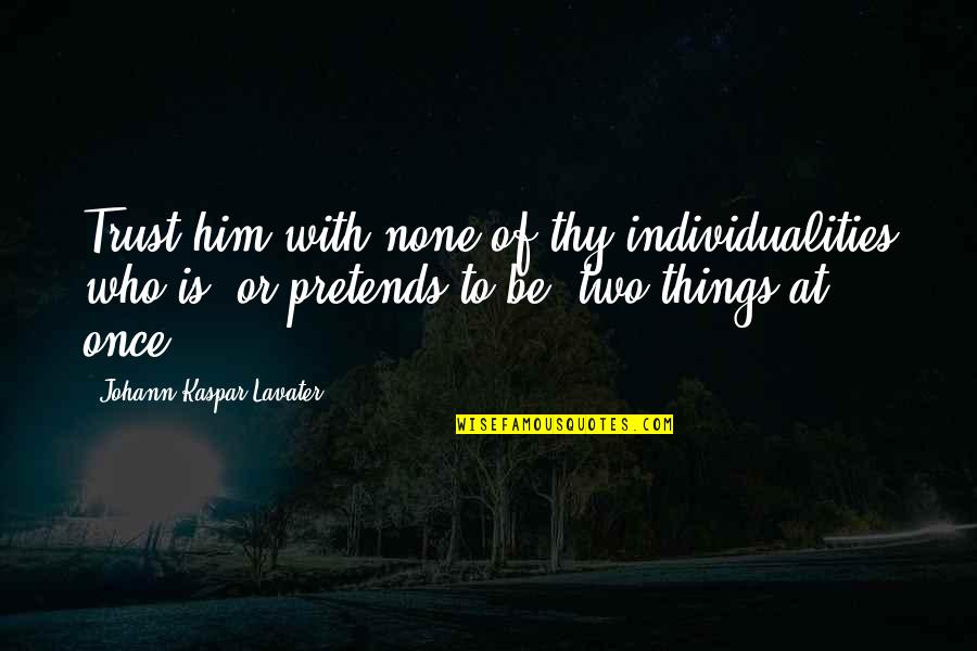 Important Traditions In Iraq Quotes By Johann Kaspar Lavater: Trust him with none of thy individualities who Important Traditions In Iraq Quotes By Johann Kaspar Lavater: Trust him with none of thy individualities who