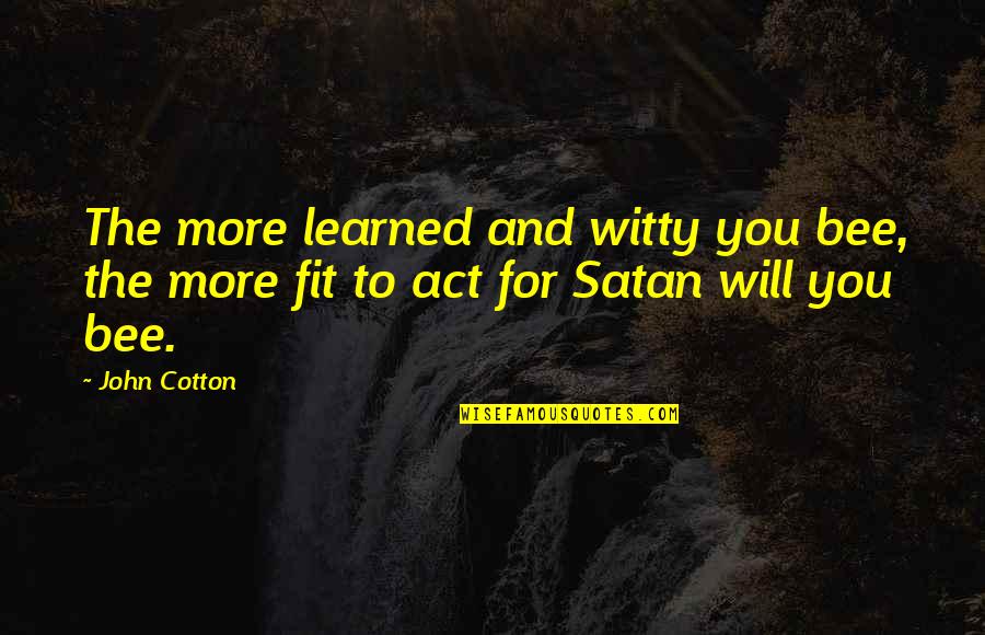 Important Tuesdays Morrie Quotes By John Cotton: The more learned and witty you bee, the