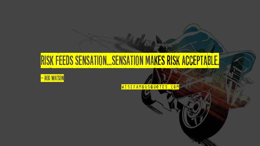Important Tuesdays Morrie Quotes By Rod Watson: risk feeds sensation...sensation makes risk acceptable.