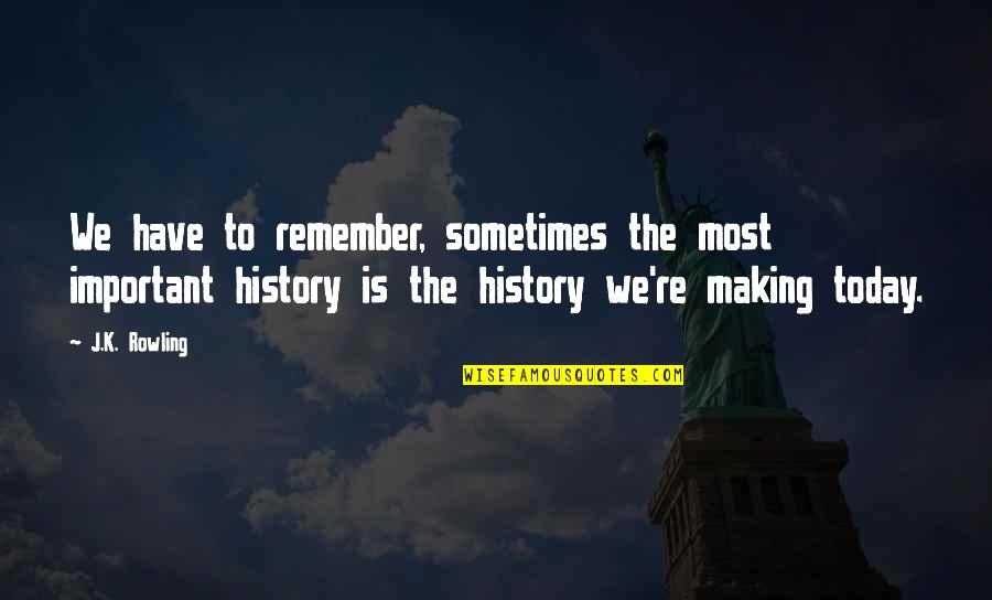 Important Us History Quotes By J.K. Rowling: We have to remember, sometimes the most important