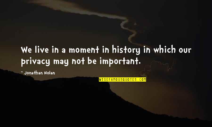 Important Us History Quotes By Jonathan Nolan: We live in a moment in history in