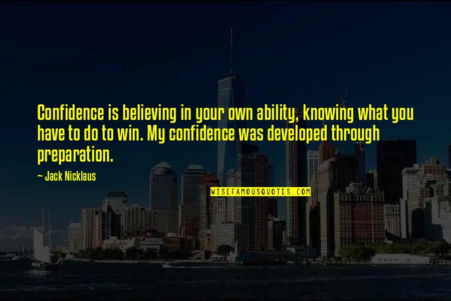 Important Wes Moore Quotes By Jack Nicklaus: Confidence is believing in your own ability, knowing
