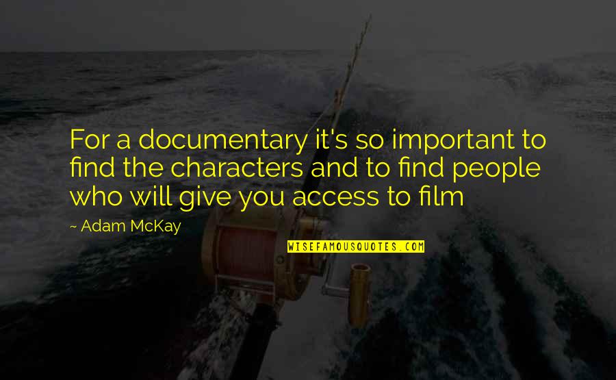 Important Will Quotes By Adam McKay: For a documentary it's so important to find Important Will Quotes By Adam McKay: For a documentary it's so important to find