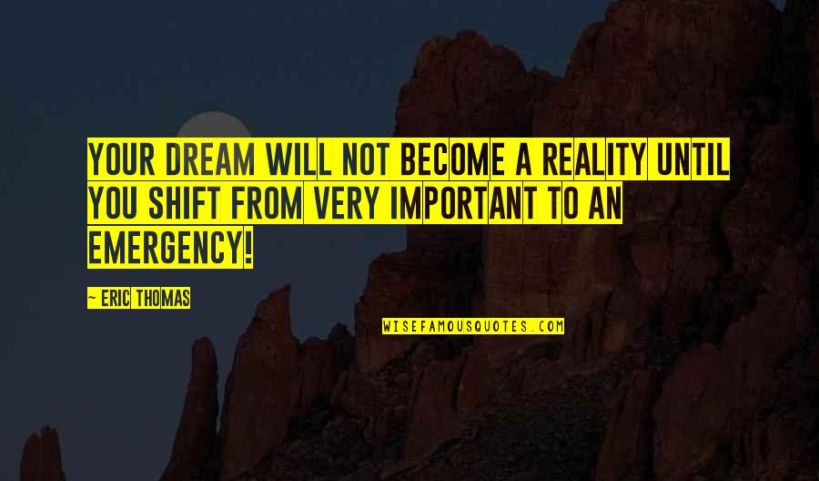Important Will Quotes By Eric Thomas: Your dream will not become a reality until Important Will Quotes By Eric Thomas: Your dream will not become a reality until